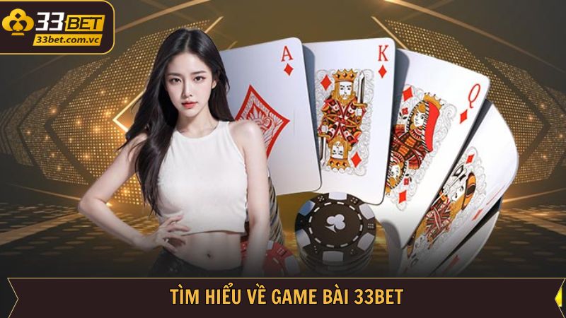 Game Bài 33Bet - Khám Phá Thiên Đường Giải Trí Sôi Động 1 Nội dung cơ bản về sân chơi bài 33BET