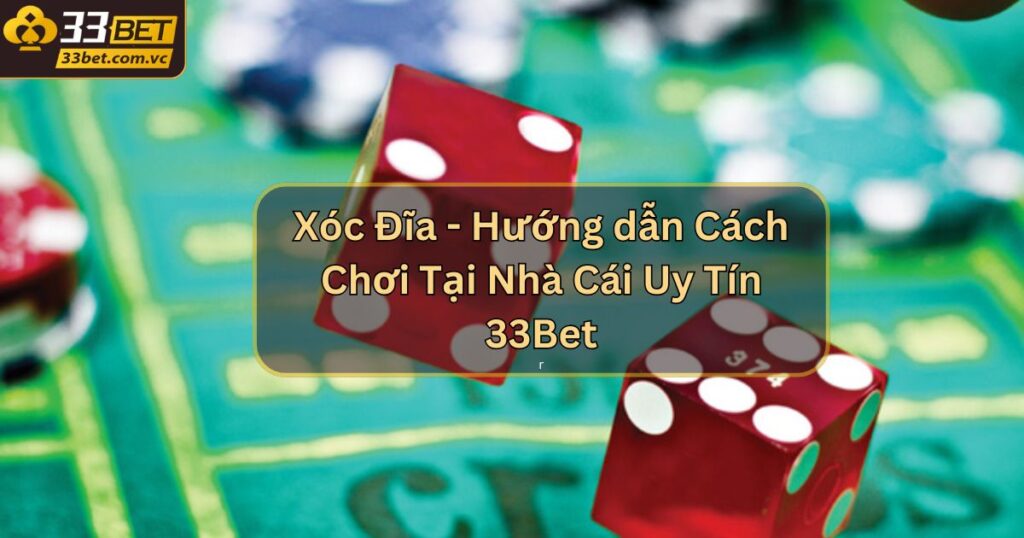 Xóc Đĩa - Hướng dẫn Cách Chơi Tại Nhà Cái Uy Tín 33Bet 1 Xóc Đĩa - Hướng dẫn Cách Chơi Tại Nhà Cái Uy Tín 33Bet